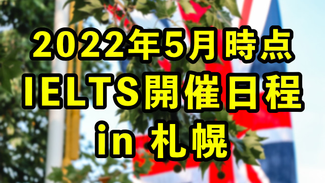 [2022年5月時点] IELTSの試験日程まとめ[札幌]