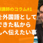 Lehel講師のコラム#1|英語を外国語として学んできた私から皆さんへ伝えたい事