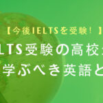 今後IELTSを受験する高校生がまず学ぶべき英語とは?