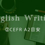 ②英語ライティングトピック【CEFR A2目安】