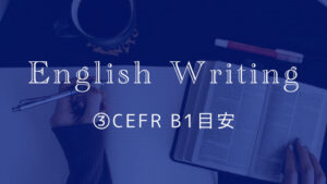 ③英語ライティングトピック【CEFR B1目安】